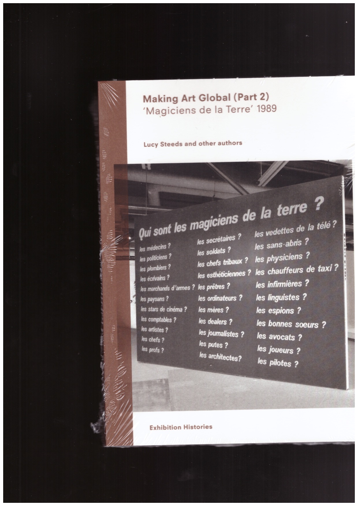 STEEDS, Lucy (ed.) - Exhibition Histories: Making Art Global (Part 2). Magiciens de la Terre, 1989